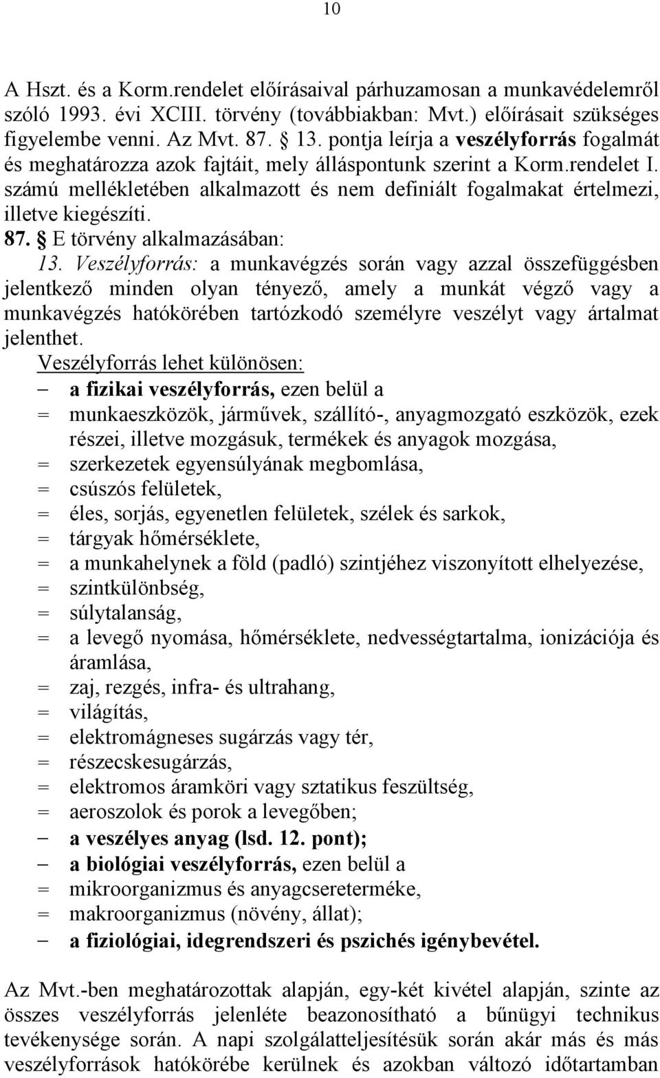 számú mellékletében alkalmazott és nem definiált fogalmakat értelmezi, illetve kiegészíti. 87. E törvény alkalmazásában: 13.