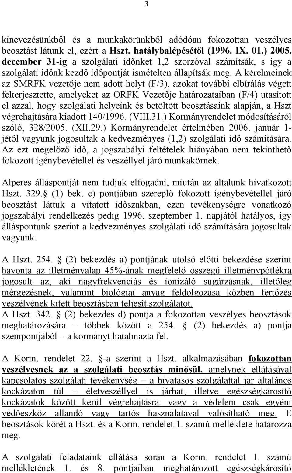 A kérelmeinek az SMRFK vezetője nem adott helyt (F/3), azokat további elbírálás végett felterjesztette, amelyeket az ORFK Vezetője határozataiban (F/4) utasított el azzal, hogy szolgálati helyeink és