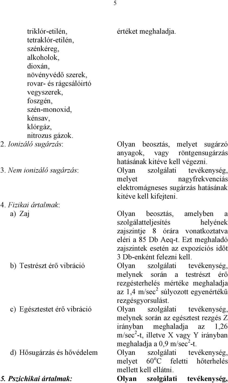 Nem ionizáló sugárzás: Olyan szolgálati tevékenység, melyet nagyfrekvenciás elektromágneses sugárzás hatásának kitéve kell kifejteni. 4.