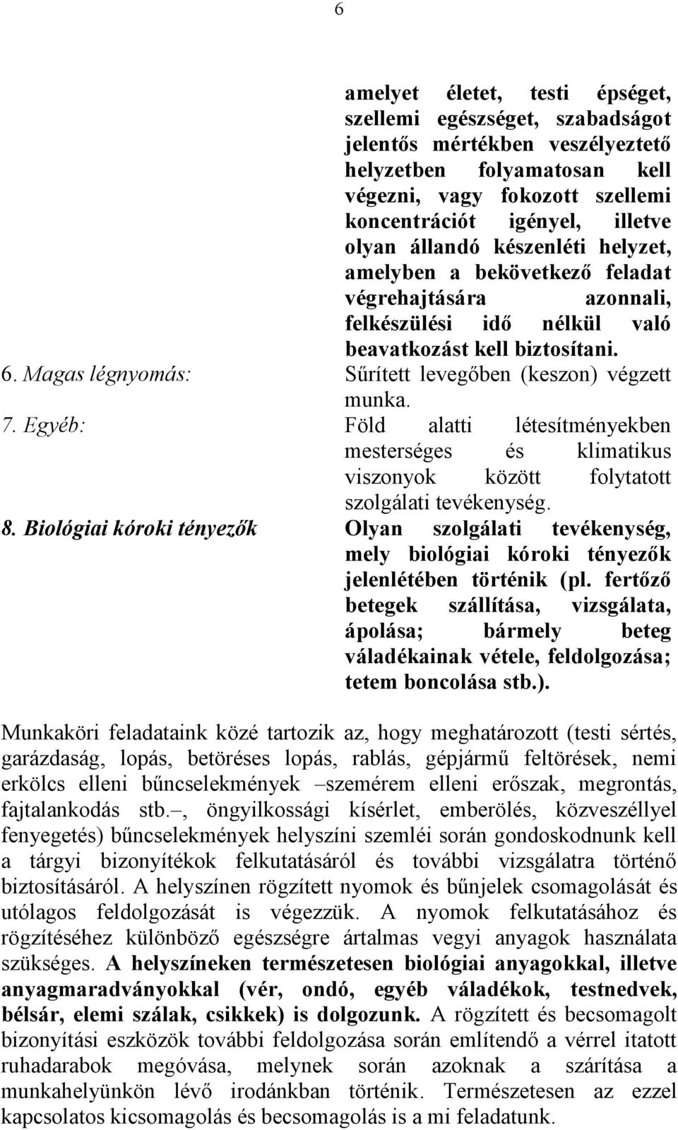 Magas légnyomás: Sűrített levegőben (keszon) végzett munka. 7. Egyéb: Föld alatti létesítményekben mesterséges és klimatikus viszonyok között folytatott szolgálati tevékenység. 8.