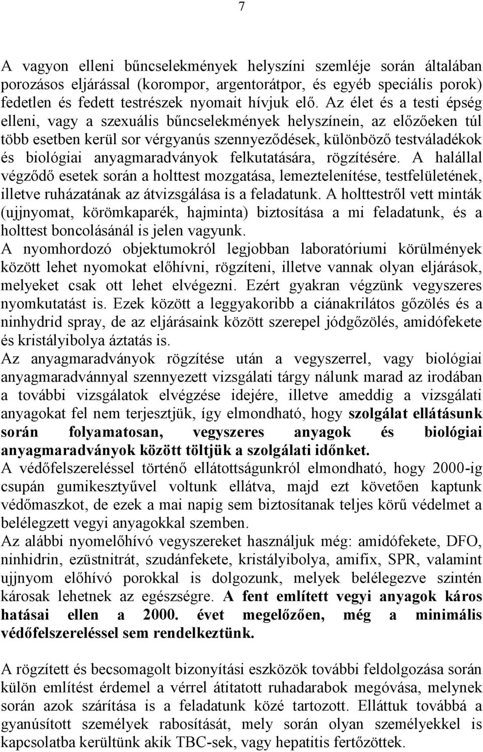 felkutatására, rögzítésére. A halállal végződő esetek során a holttest mozgatása, lemeztelenítése, testfelületének, illetve ruházatának az átvizsgálása is a feladatunk.