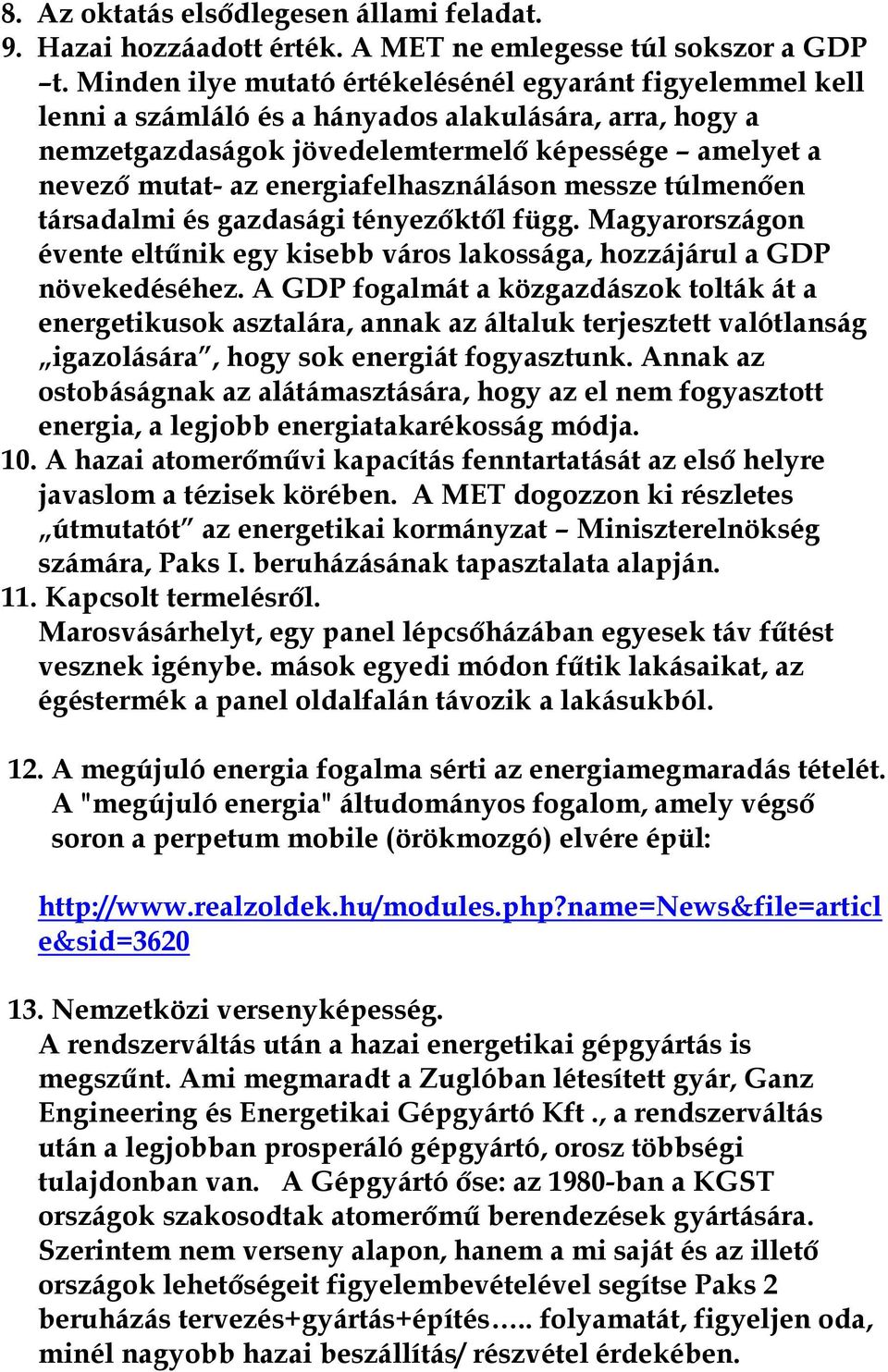 energiafelhasználáson messze túlmenően társadalmi és gazdasági tényezőktől függ. Magyarországon évente eltűnik egy kisebb város lakossága, hozzájárul a GDP növekedéséhez.