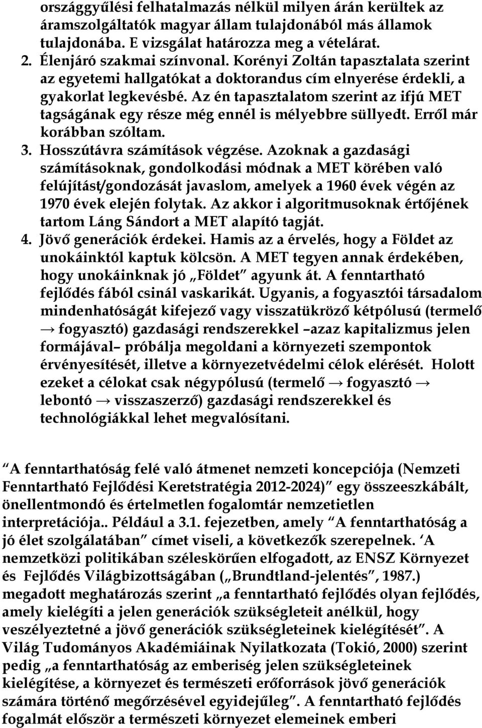 Az én tapasztalatom szerint az ifjú MET tagságának egy része még ennél is mélyebbre süllyedt. Erről már korábban szóltam. 3. Hosszútávra számítások végzése.