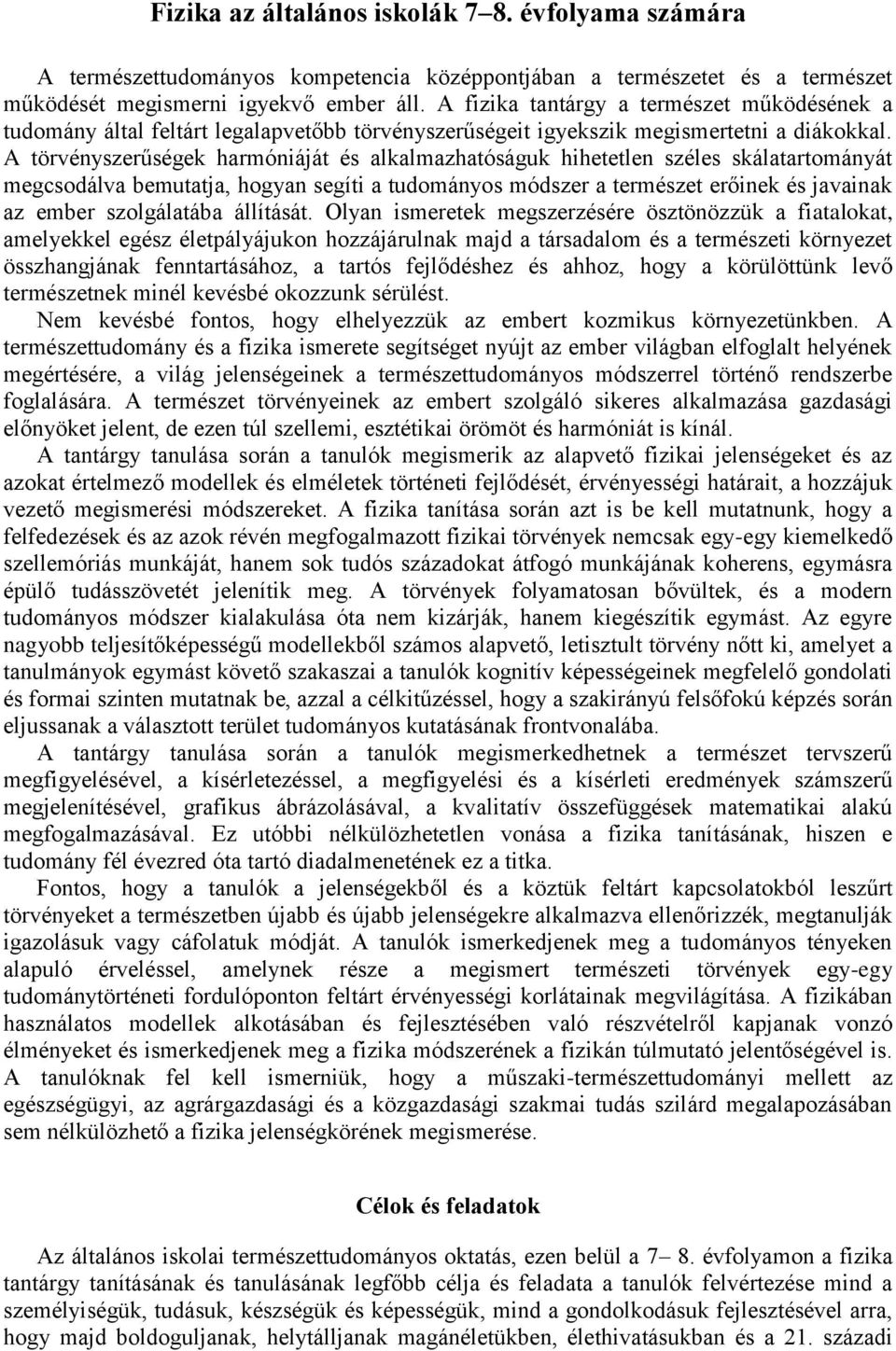 A törvényszerűségek harmóniáját és alkalmazhatóságuk hihetetlen széles skálatartományát megcsodálva bemutatja, hogyan segíti a tudományos módszer a természet erőinek és javainak az ember szolgálatába