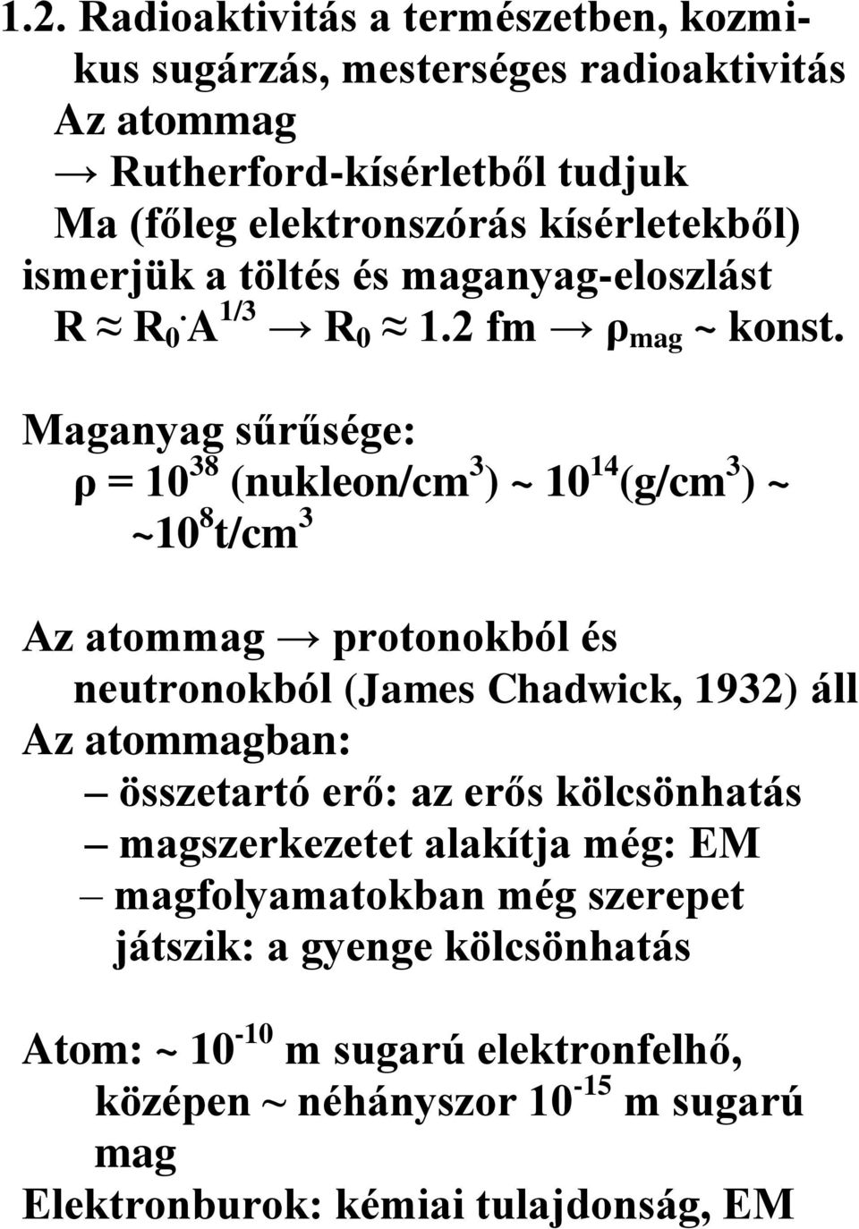 Maganyag sűrűsége: ρ = 10 38 (nukleon/cm 3 ) ~ 10 14 (g/cm 3 ) ~ ~10 8 t/cm 3 Az atommag protonokból és neutronokból (James Chadwick, 1932) áll Az atommagban: