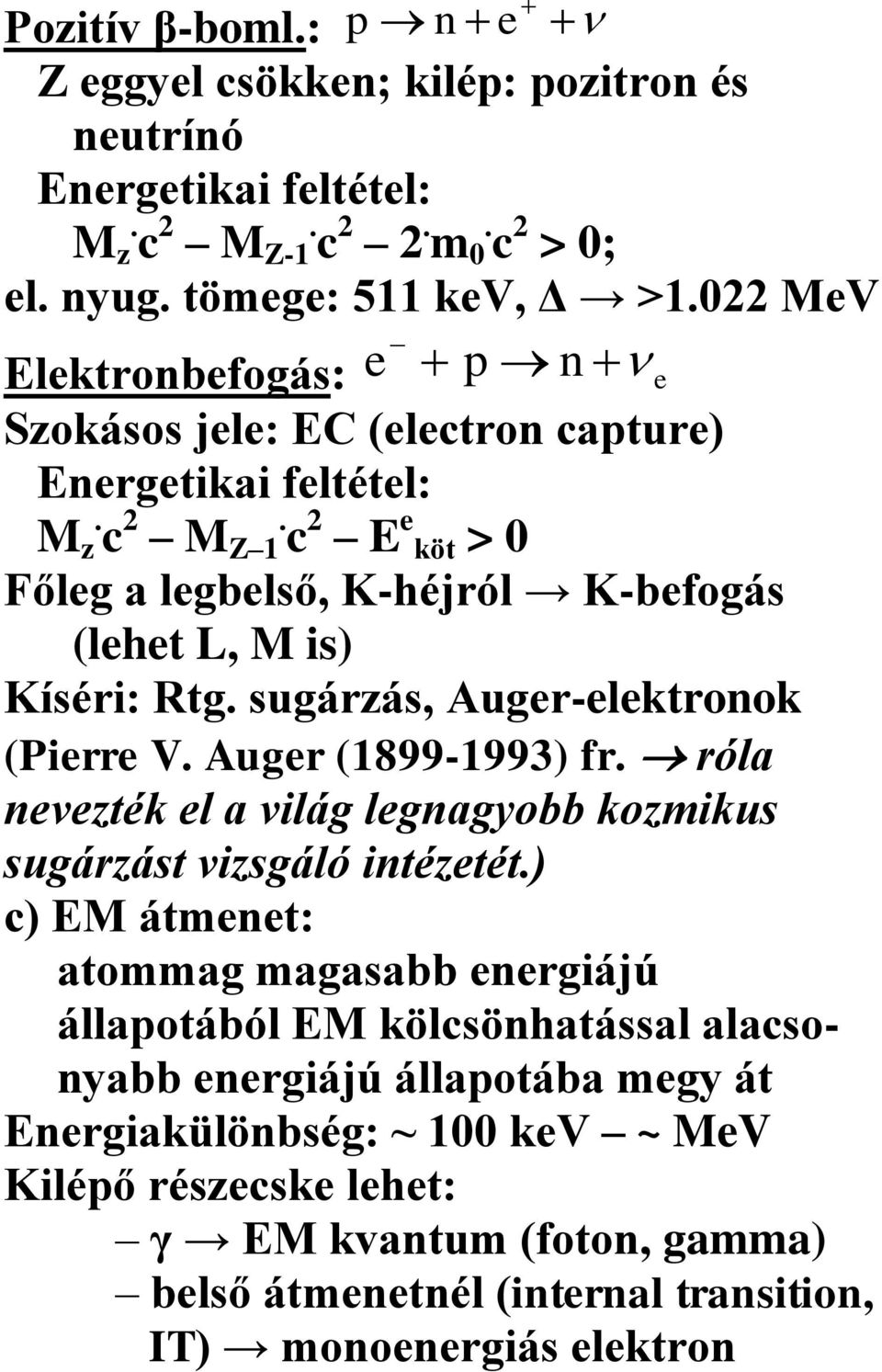 Z 1 c 2 E e köt > 0 Főleg a legbelső, K-héjról K-befogás (lehet L, M is) Kíséri: Rtg. sugárzás, Auger-elektronok (Pierre V. Auger (1899-1993) fr.