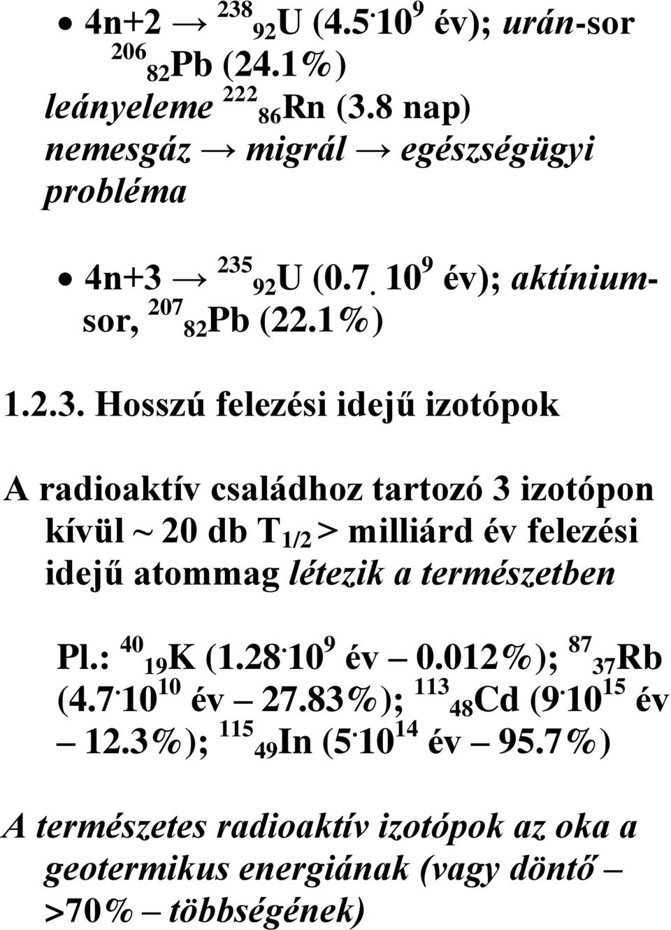 Hosszú felezési idejű izotópok A radioaktív családhoz tartozó 3 izotópon kívül ~ 20 db T 1/2 > milliárd év felezési idejű atommag létezik a