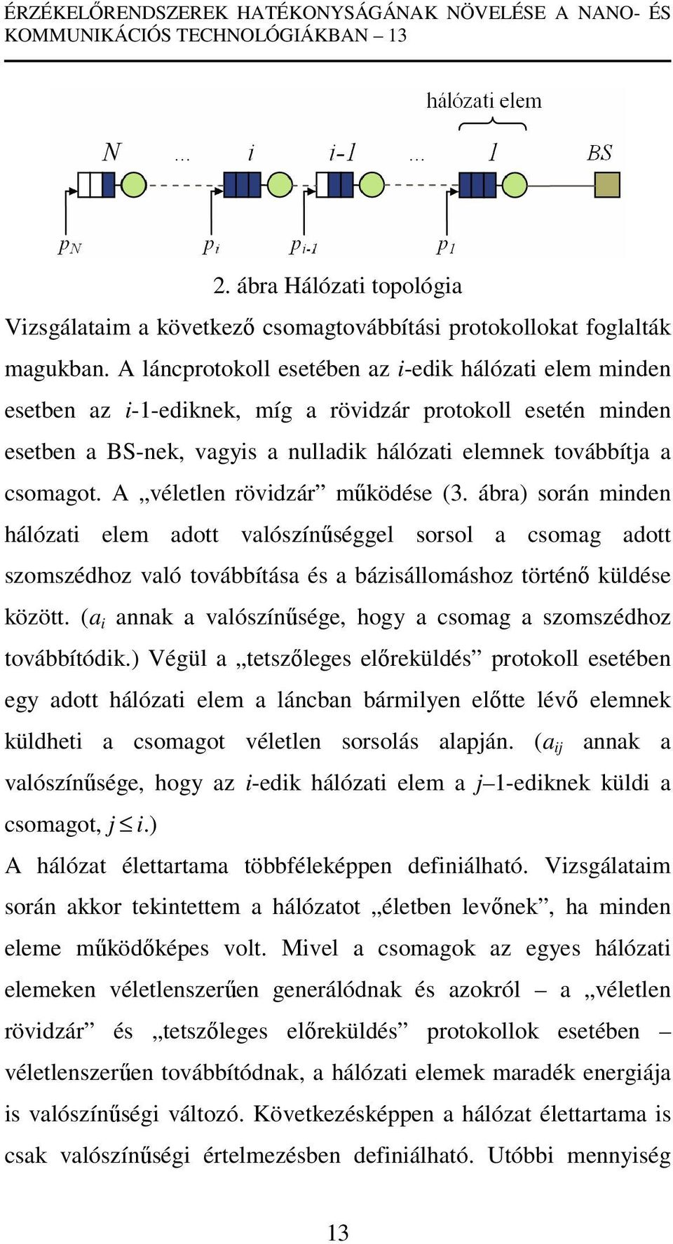 A véletlen rövidzár működése (3. ábra) során minden hálózati elem adott valószínűséggel sorsol a csomag adott szomszédhoz való továbbítása és a bázisállomáshoz történő küldése között.