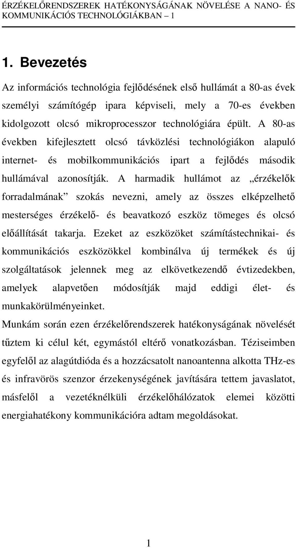 A 80-as években kifejlesztett olcsó távközlési technológiákon alapuló internet- és mobilkommunikációs ipart a fejlődés második hullámával azonosítják.