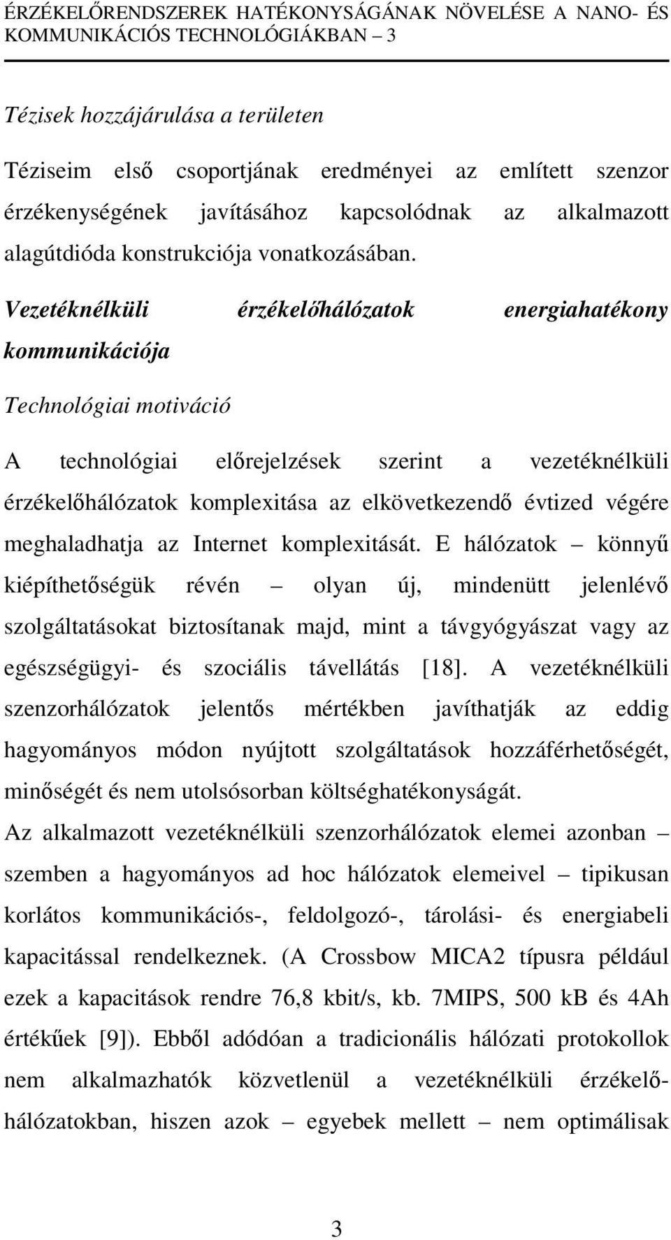 Vezetéknélküli érzékelőhálózatok energiahatékony kommunikációja Technológiai motiváció A technológiai előrejelzések szerint a vezetéknélküli érzékelőhálózatok komplexitása az elkövetkezendő évtized