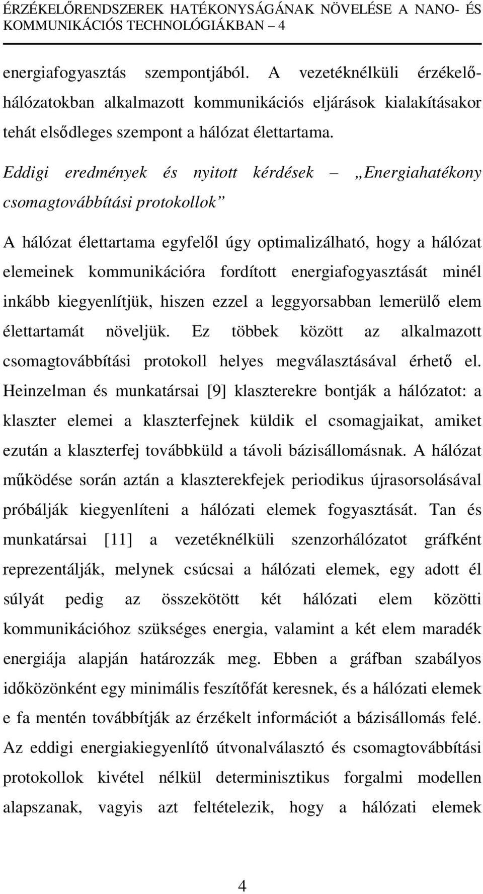 Eddigi eredmények és nyitott kérdések Energiahatékony csomagtovábbítási protokollok A hálózat élettartama egyfelől úgy optimalizálható, hogy a hálózat elemeinek kommunikációra fordított