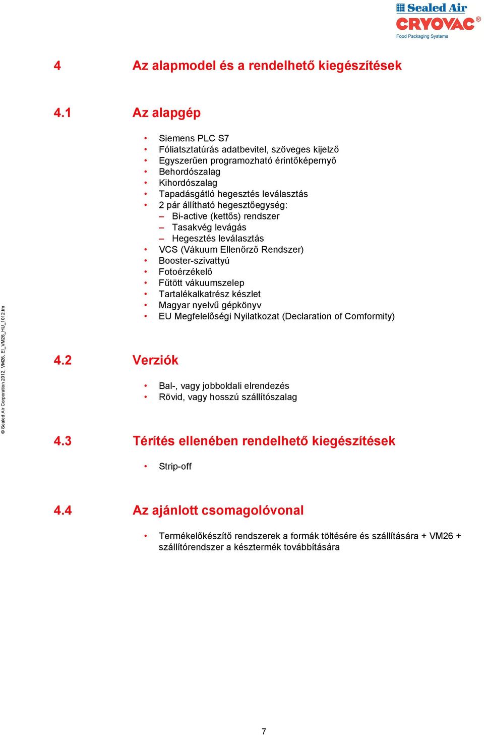 hegesztőegység: Bi-active (kettős) rendszer Tasakvég levágás Hegesztés leválasztás VCS (Vákuum Ellenőrző Rendszer) Booster-szivattyú Fotoérzékelő Fűtött vákuumszelep Tartalékalkatrész készlet Magyar