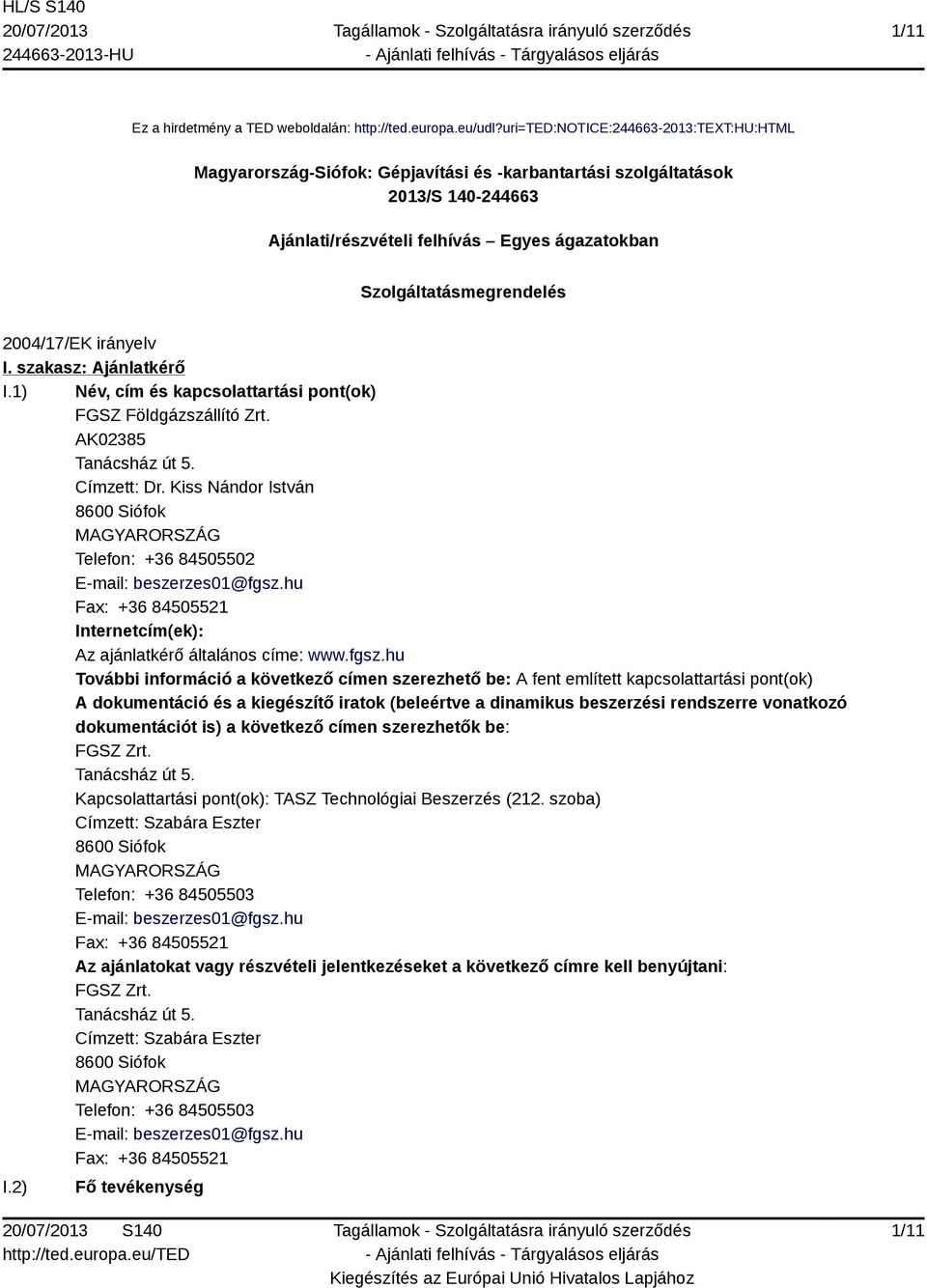 2004/17/EK irányelv I. szakasz: Ajánlatkérő I.1) Név, cím és kapcsolattartási pont(ok) FGSZ Földgázszállító Zrt. AK02385 Tanácsház út 5. Címzett: Dr.