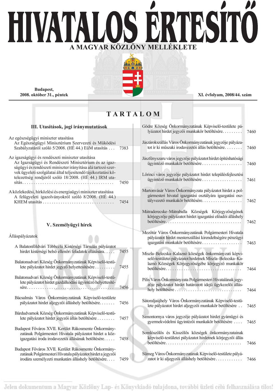 .. 7383 Az igazságügyi és rendészeti miniszter utasítása Az Igazságügyi és Rendészeti Minisztérium és az igazságügyi és rendészeti miniszter irányítása alá tartozó szervek ügyeleti szolgálatai által