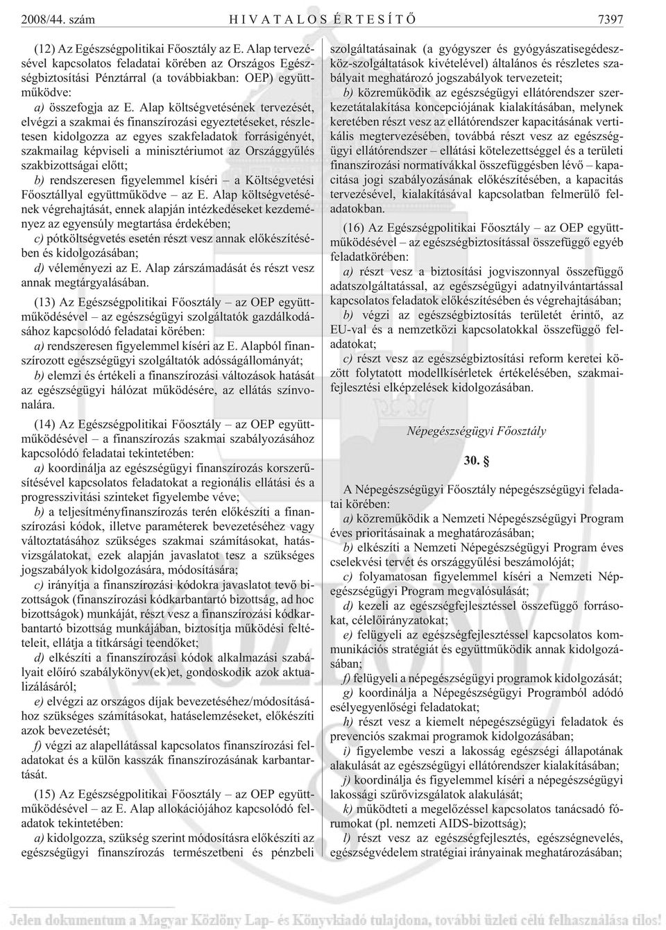 Alap költségvetésének tervezését, elvégzi a szakmai és finanszírozási egyeztetéseket, részletesen kidolgozza az egyes szakfeladatok forrásigényét, szakmailag képviseli a minisztériumot az