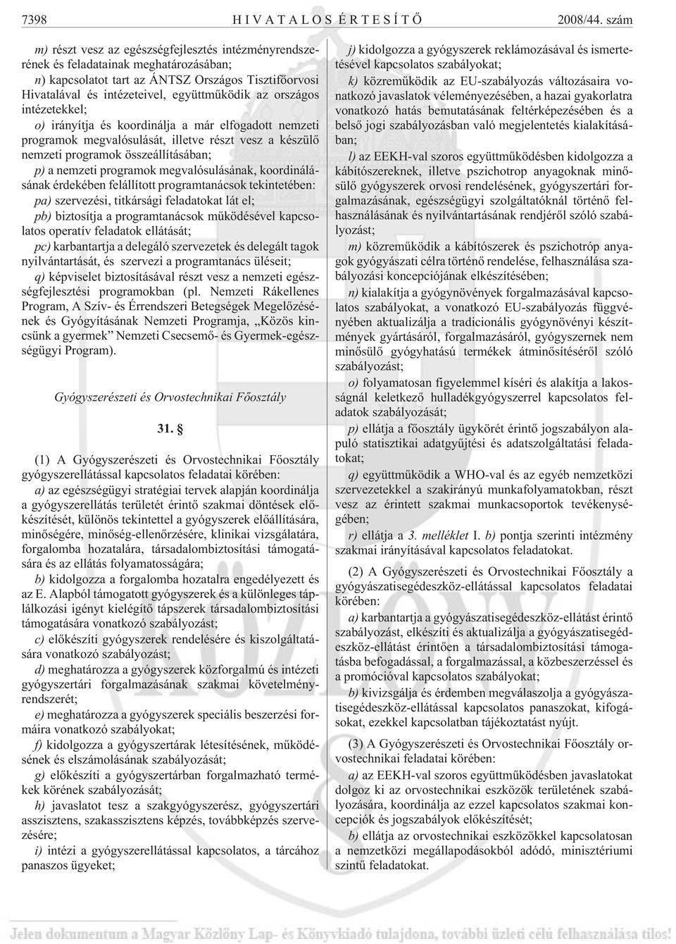 országos intézetekkel; o) irányítja és koordinálja a már elfogadott nemzeti programok megvalósulását, illetve részt vesz a készülõ nemzeti programok összeállításában; p) a nemzeti programok