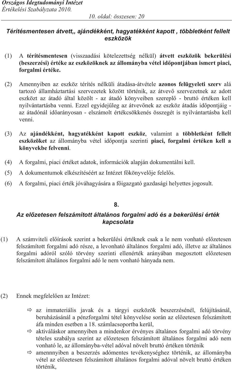 (2) Amennyiben az eszköz térítés nélküli átadása-átvétele azonos felügyeleti szerv alá tartozó államháztartási szervezetek között történik, az átvev szervezetnek az adott eszközt az átadó által