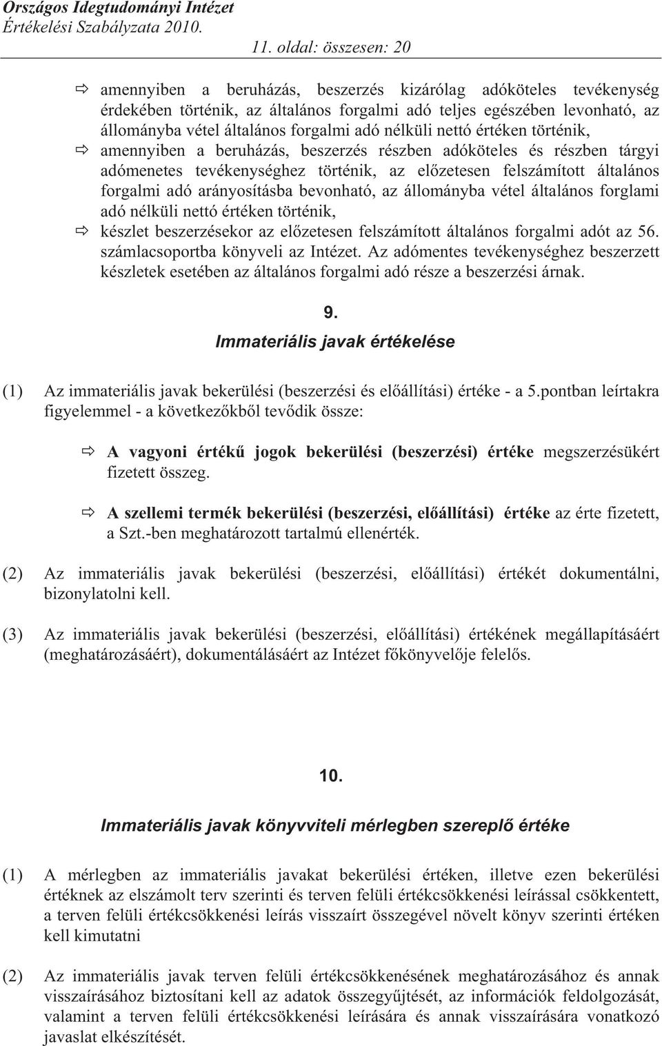 adó arányosításba bevonható, az állományba vétel általános forglami adó nélküli nettó értéken történik, készlet beszerzésekor az el zetesen felszámított általános forgalmi adót az 56.