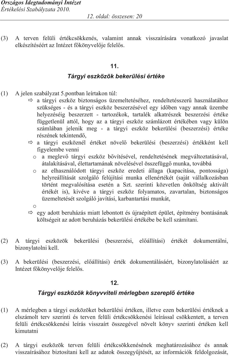 pontban leírtakon túl: a tárgyi eszköz biztonságos üzemeltetéséhez, rendeltetésszer használatához szükséges - és a tárgyi eszköz beszerzésével egy id ben vagy annak üzembe helyezéséig beszerzett -