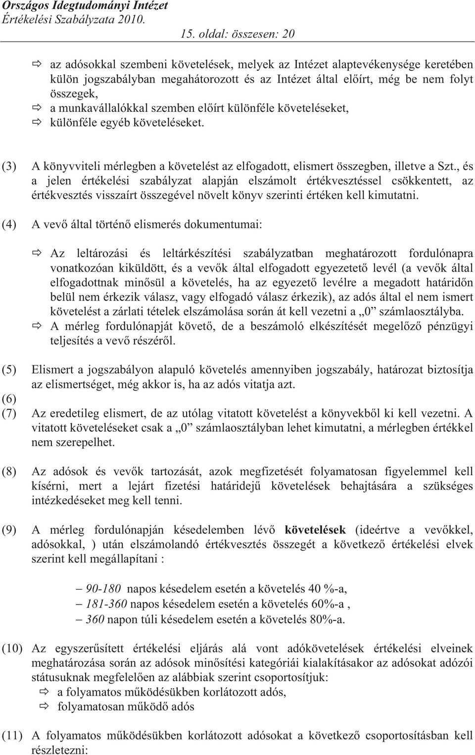 , és a jelen értékelési szabályzat alapján elszámolt értékvesztéssel csökkentett, az értékvesztés visszaírt összegével növelt könyv szerinti értéken kell kimutatni.