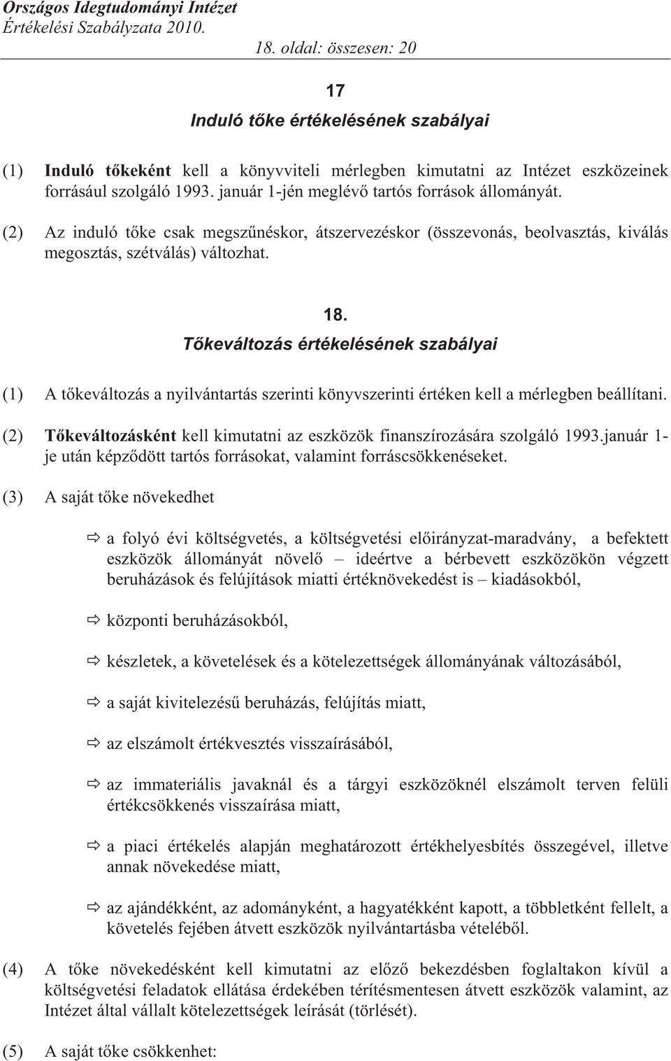 T keváltozás értékelésének szabályai (1) A t keváltozás a nyilvántartás szerinti könyvszerinti értéken kell a mérlegben beállítani.