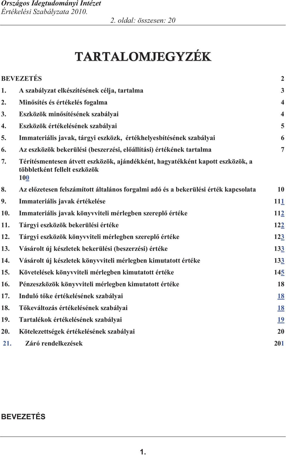 Térítésmentesen átvett eszközök, ajándékként, hagyatékként kapott eszközök, a többletként fellelt eszközök 100 8.