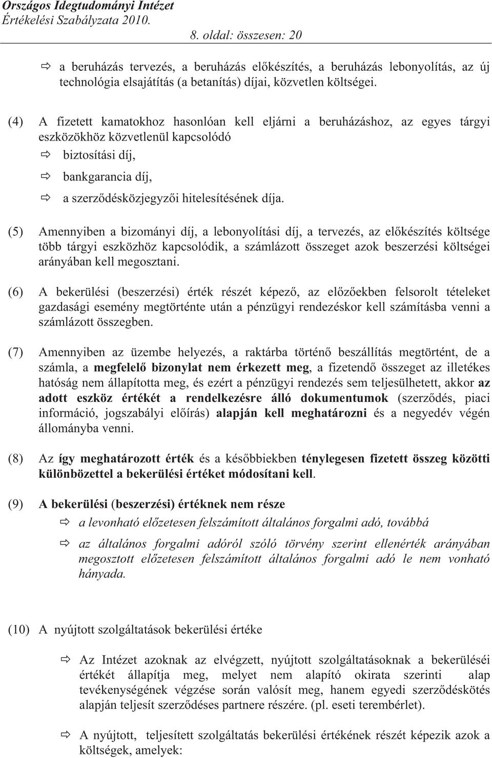 (5) Amennyiben a bizományi díj, a lebonyolítási díj, a tervezés, az el készítés költsége több tárgyi eszközhöz kapcsolódik, a számlázott összeget azok beszerzési költségei arányában kell megosztani.