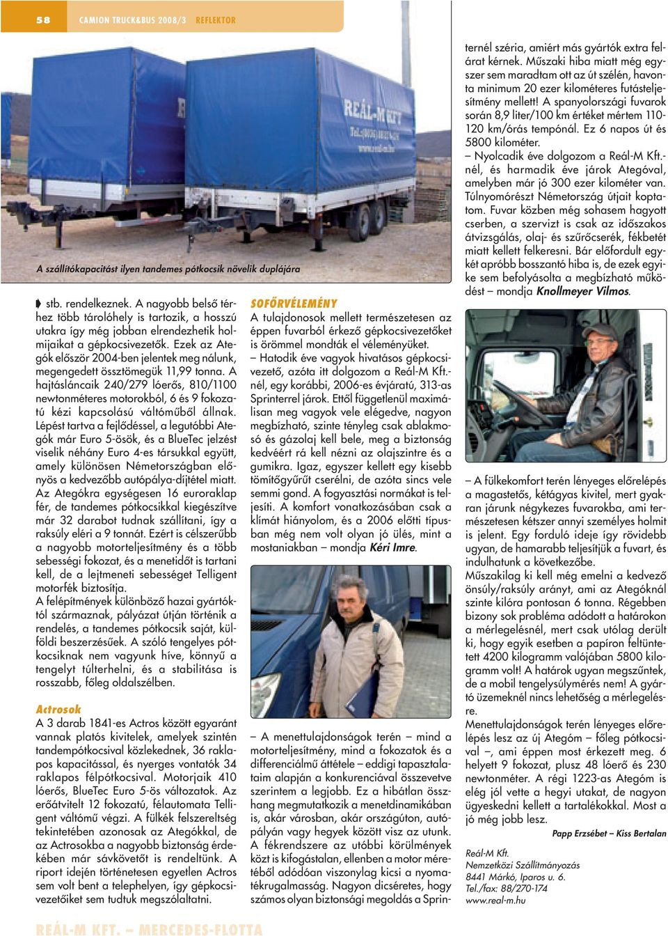 Ezek az Ategók elôször 2004-ben jelentek meg nálunk, megengedett össztömegük 11,99 tonna.