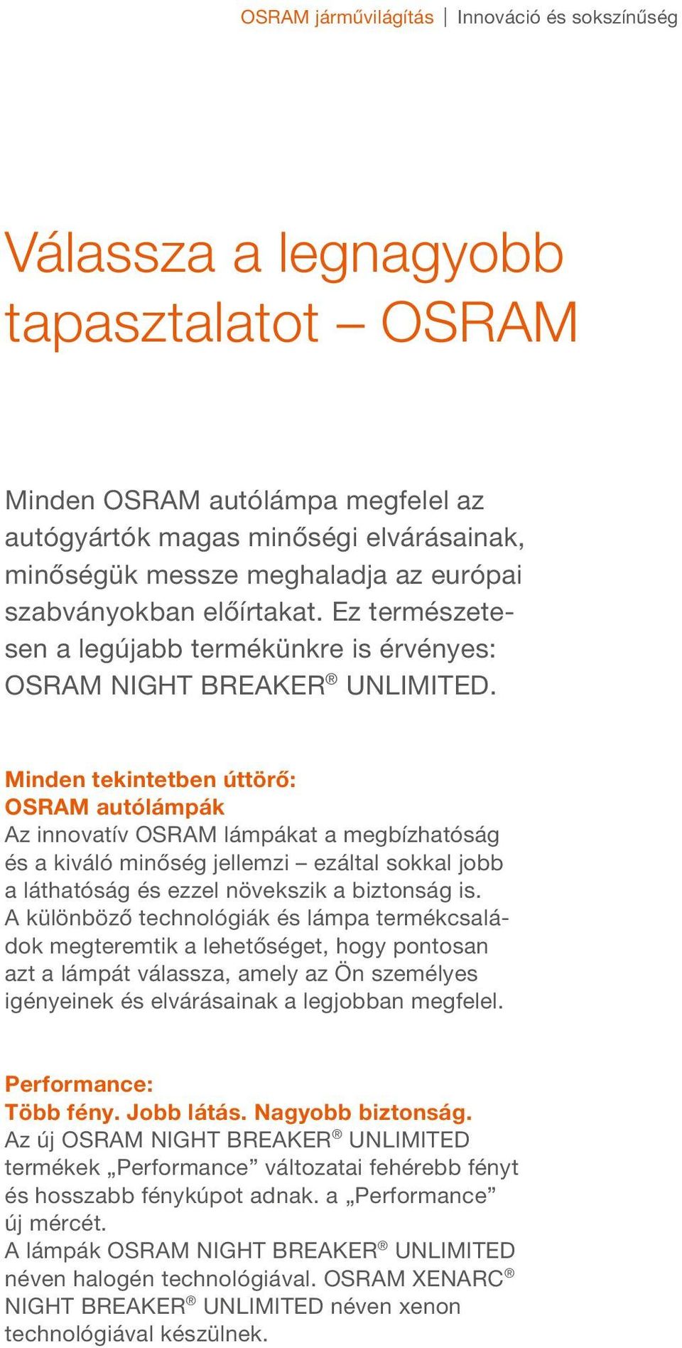 Minden tekintetben úttörő: OSRAM autólámpák Az innovatív OSRAM lámpákat a megbízhatóság és a kiváló minőség jellemzi ezáltal sokkal jobb a láthatóság és ezzel növekszik a biztonság is.