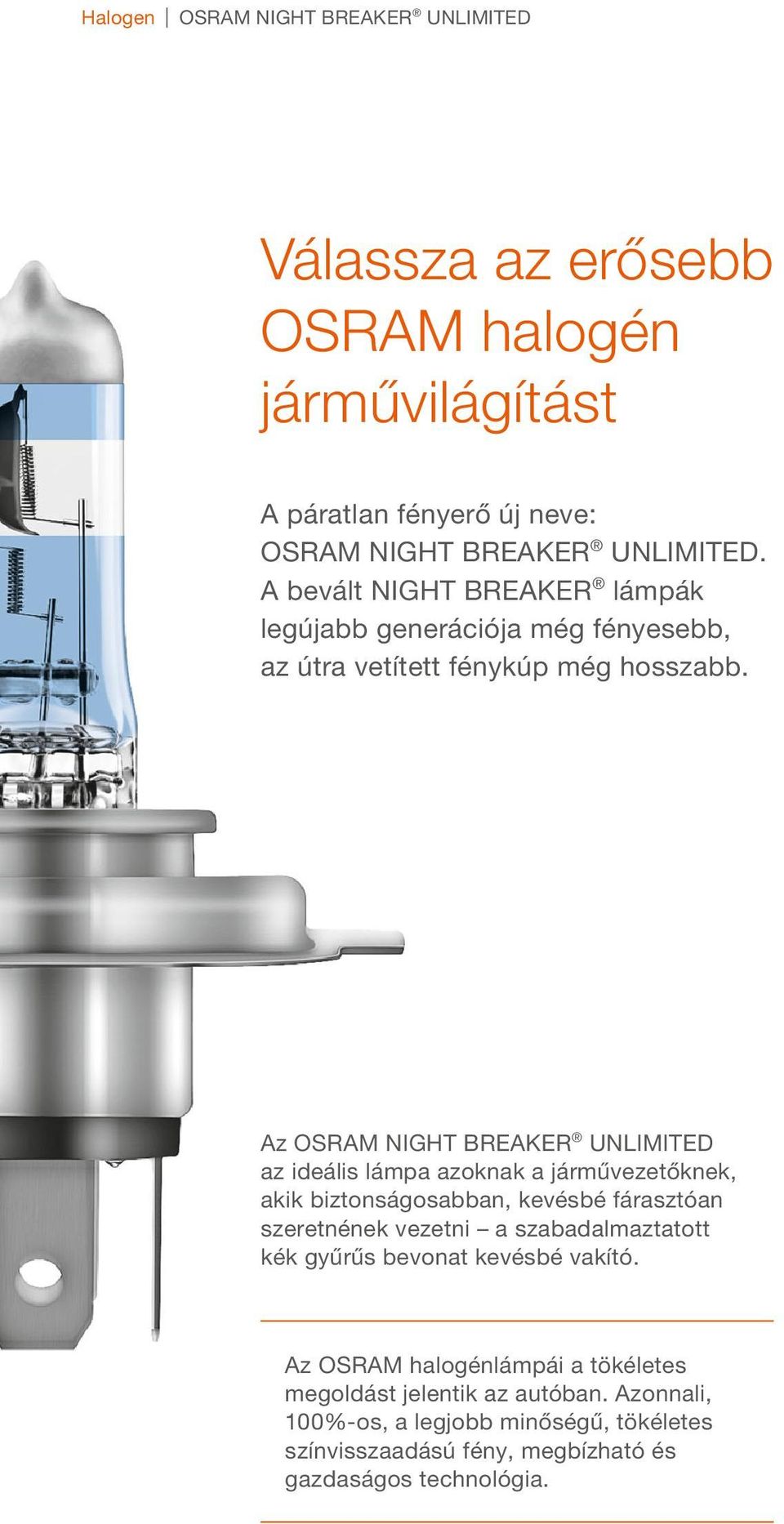 Az OSRAM NIGHT BREAKER UNLIMITED az ideális lámpa azoknak a járművezetőknek, akik biztonságosabban, kevésbé fárasztóan szeretnének vezetni a