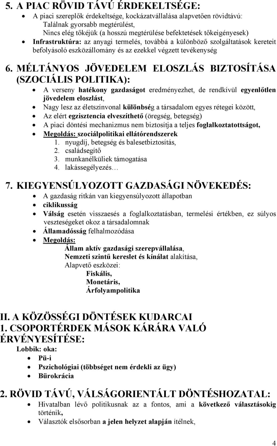 MÉLTÁNYOS JÖVEDELEM ELOSZLÁS BIZTOSÍTÁSA (SZOCIÁLIS POLITIKA): A verseny hatékony gazdaságot eredményezhet, de rendkívül egyenlőtlen jövedelem eloszlást, Nagy lesz az életszínvonal különbség a