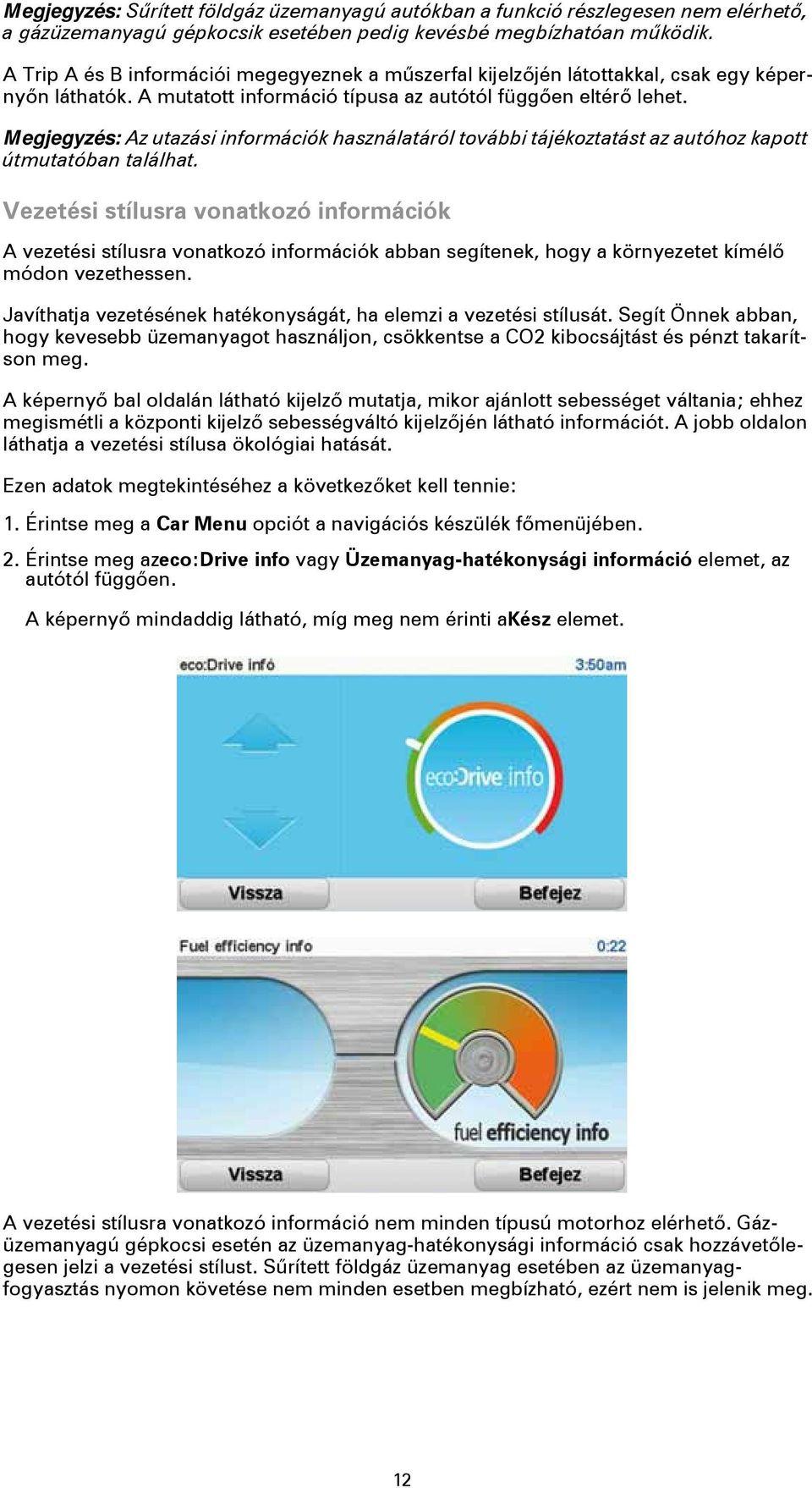 Megjegyzés: Az utazási információk használatáról további tájékoztatást az autóhoz kapott útmutatóban találhat.