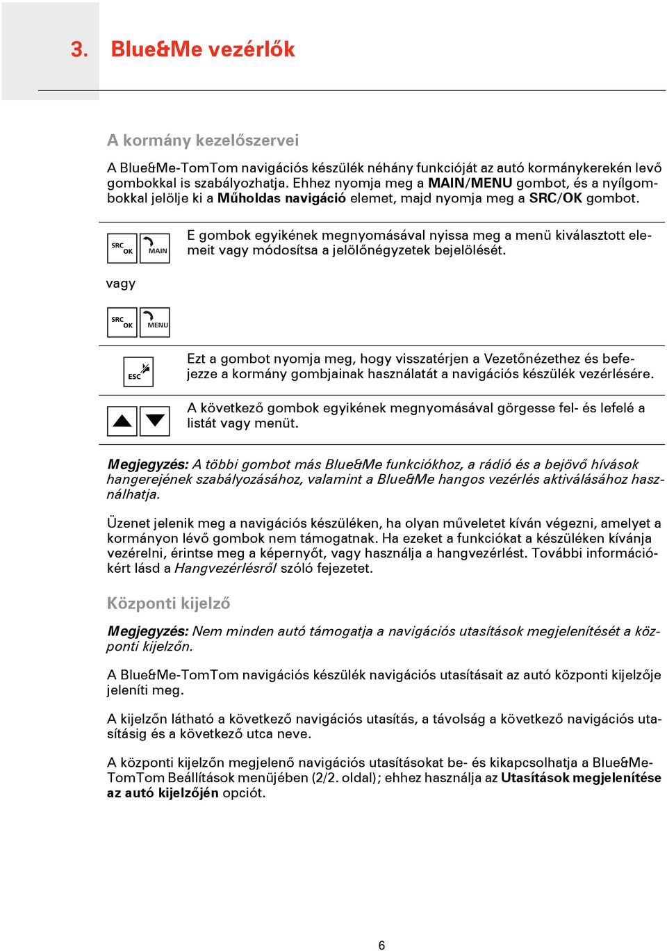 MAIN E gombok egyikének megnyomásával nyissa meg a menü kiválasztott elemeit vagy módosítsa a jelölőnégyzetek bejelölését.