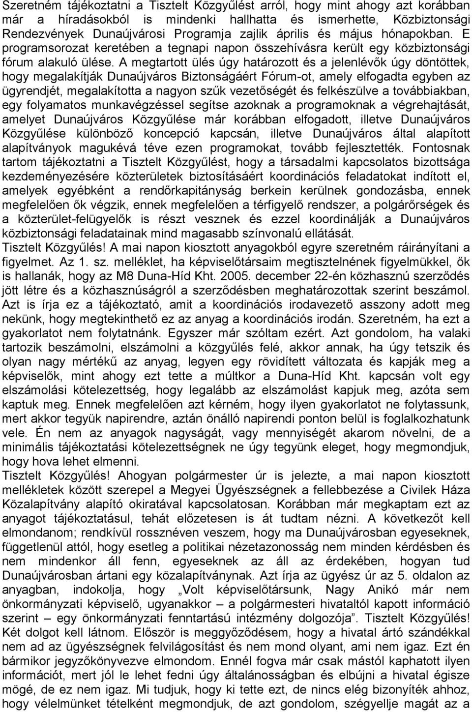 A megtartott ülés úgy határozott és a jelenlévők úgy döntöttek, hogy megalakítják Dunaújváros Biztonságáért Fórum-ot, amely elfogadta egyben az ügyrendjét, megalakította a nagyon szűk vezetőségét és