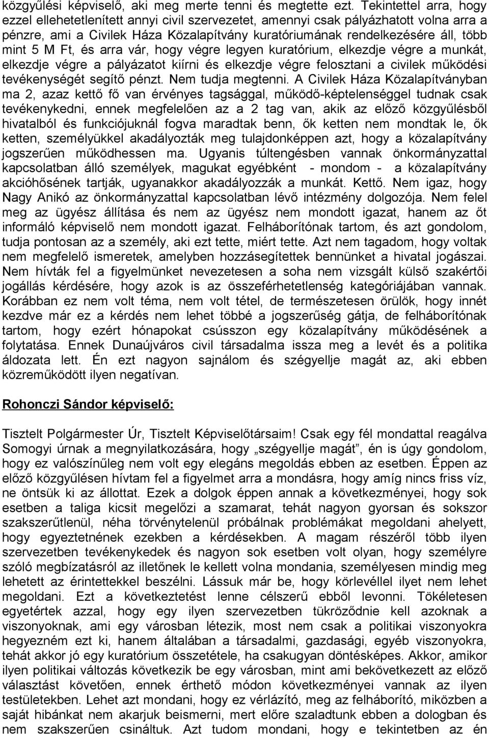 M Ft, és arra vár, hogy végre legyen kuratórium, elkezdje végre a munkát, elkezdje végre a pályázatot kiírni és elkezdje végre felosztani a civilek működési tevékenységét segítő pénzt.