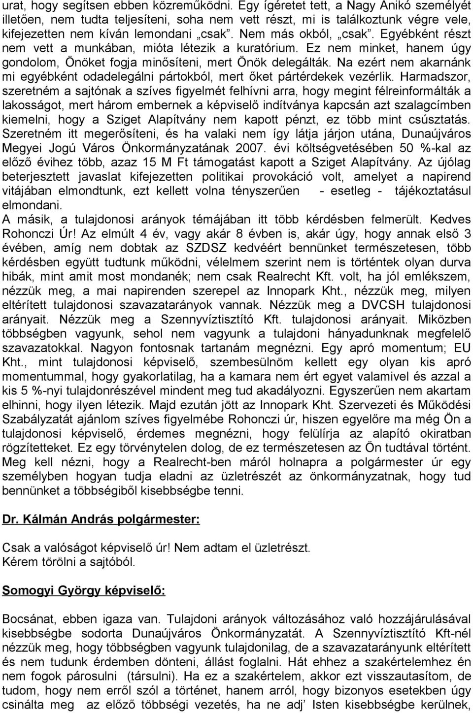 Egyébként részt nem vett a munkában, mióta létezik a kuratórium. Ez nem minket, hanem úgy gondolom, Önöket fogja minősíteni, mert Önök delegálták.
