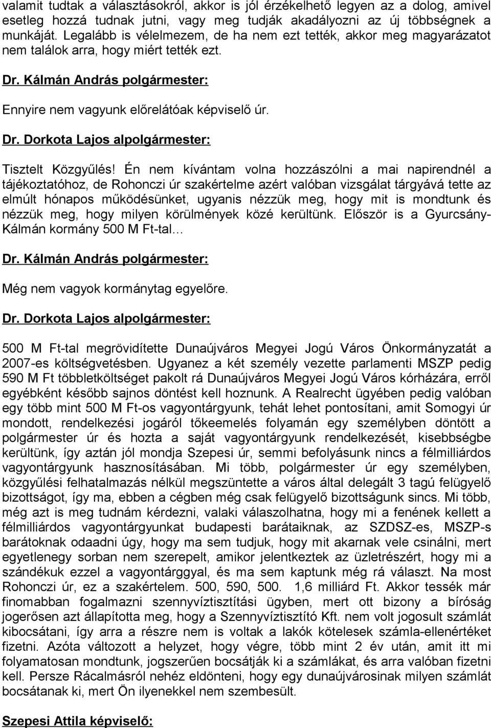 Én nem kívántam volna hozzászólni a mai napirendnél a tájékoztatóhoz, de Rohonczi úr szakértelme azért valóban vizsgálat tárgyává tette az elmúlt hónapos működésünket, ugyanis nézzük meg, hogy mit is