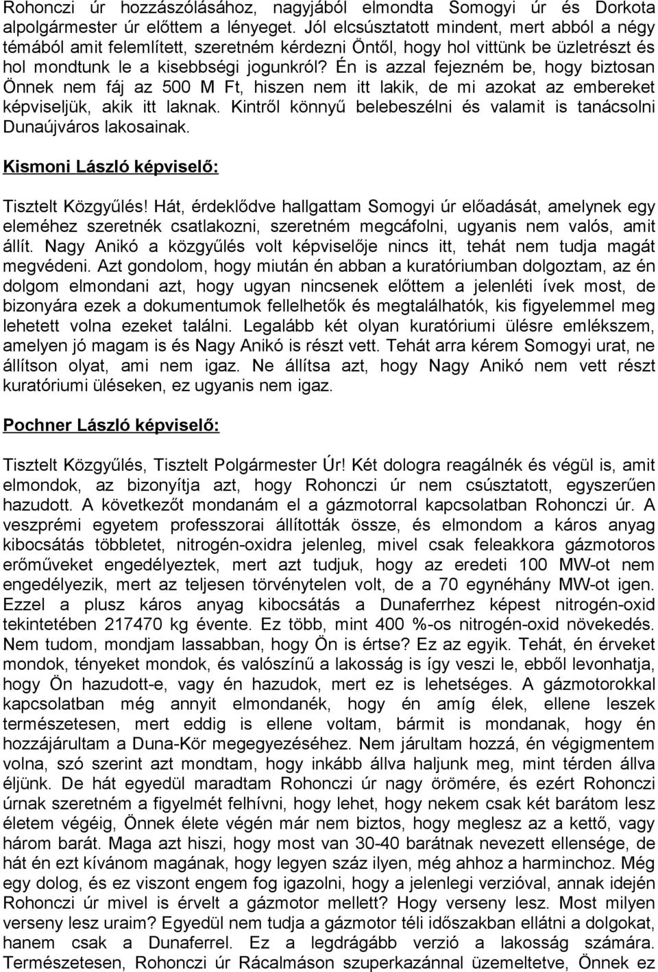 Én is azzal fejezném be, hogy biztosan Önnek nem fáj az 500 M Ft, hiszen nem itt lakik, de mi azokat az embereket képviseljük, akik itt laknak.