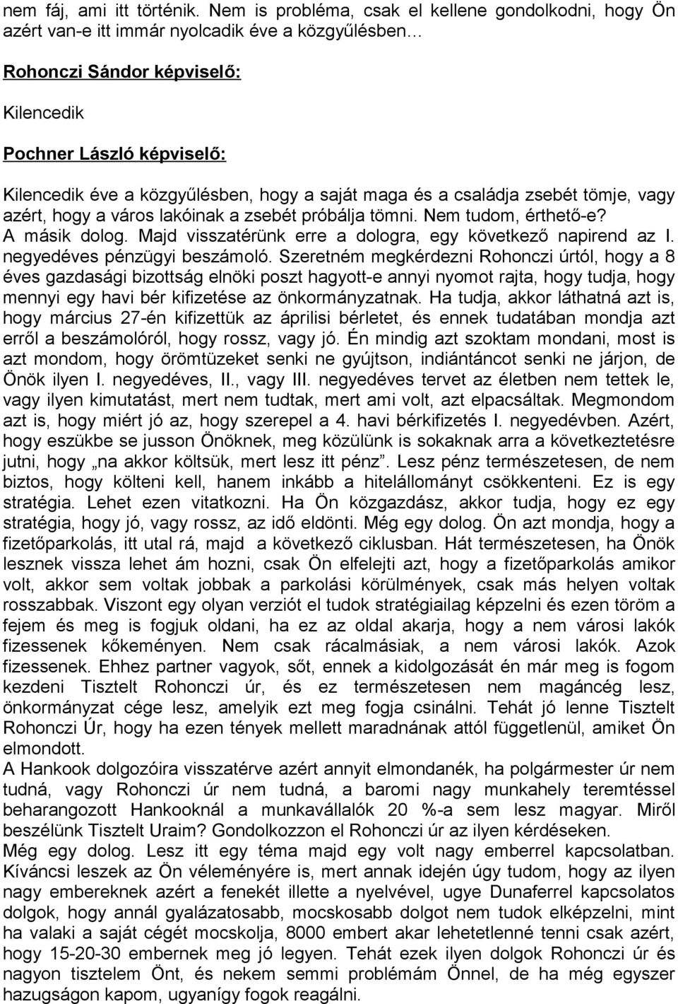 hogy a saját maga és a családja zsebét tömje, vagy azért, hogy a város lakóinak a zsebét próbálja tömni. Nem tudom, érthető-e? A másik dolog.