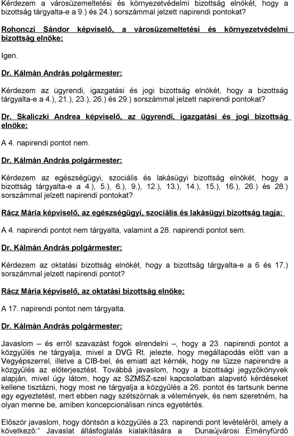Kálmán András polgármester: Kérdezem az ügyrendi, igazgatási és jogi bizottság elnökét, hogy a bizottság tárgyalta-e a 4.), 21.), 23.), 26.) és 29.) sorszámmal jelzett napirendi pontokat? Dr.