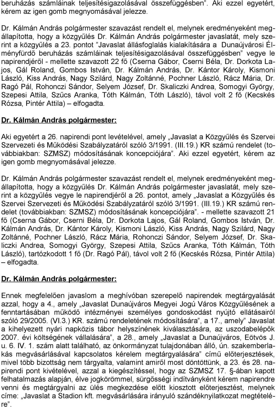 pontot Javaslat állásfoglalás kialakítására a Dunaújvárosi Élményfürdő beruházás számláinak teljesítésigazolásával összefüggésben vegye le napirendjéről - mellette szavazott 22 fő (Cserna Gábor,