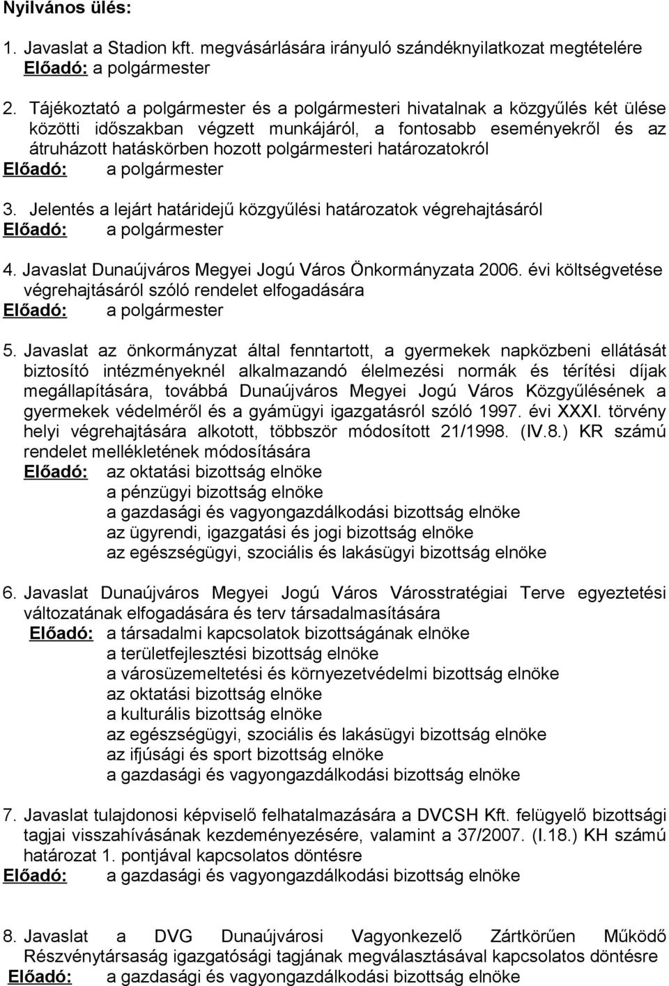 határozatokról Előadó: a polgármester 3. Jelentés a lejárt határidejű közgyűlési határozatok végrehajtásáról Előadó: a polgármester 4. Javaslat Dunaújváros Megyei Jogú Város Önkormányzata 2006.