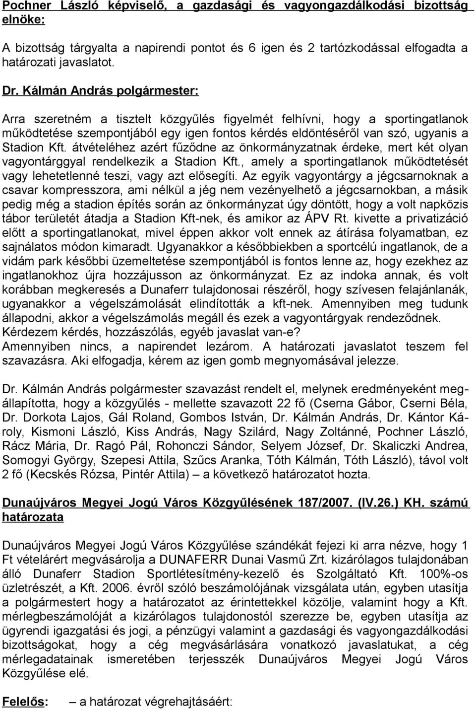 átvételéhez azért fűződne az önkormányzatnak érdeke, mert két olyan vagyontárggyal rendelkezik a Stadion Kft., amely a sportingatlanok működtetését vagy lehetetlenné teszi, vagy azt elősegíti.