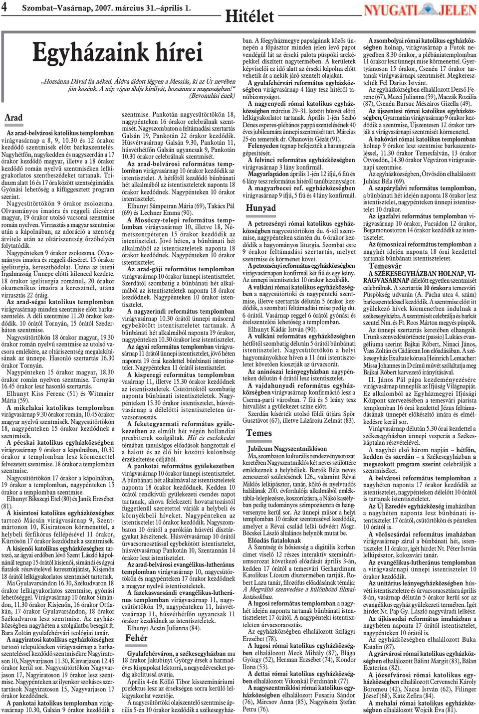 Nagyhétfõn, nagykedden és nagyszerdán a 17 órakor kezdõdõ magyar, illetve a 18 órakor kezdõdõ román nyelvû szentmiséken lelkigyakorlatos szentbeszédeket tartanak.