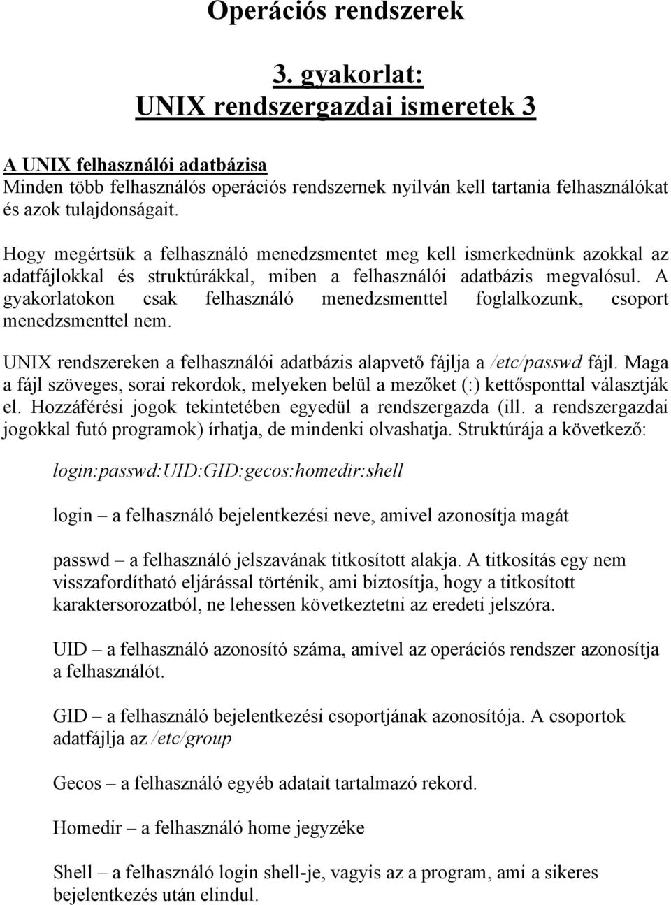 Hogy megértsük a felhasználó menedzsmentet meg kell ismerkednünk azokkal az adatfájlokkal és struktúrákkal, miben a felhasználói adatbázis megvalósul.