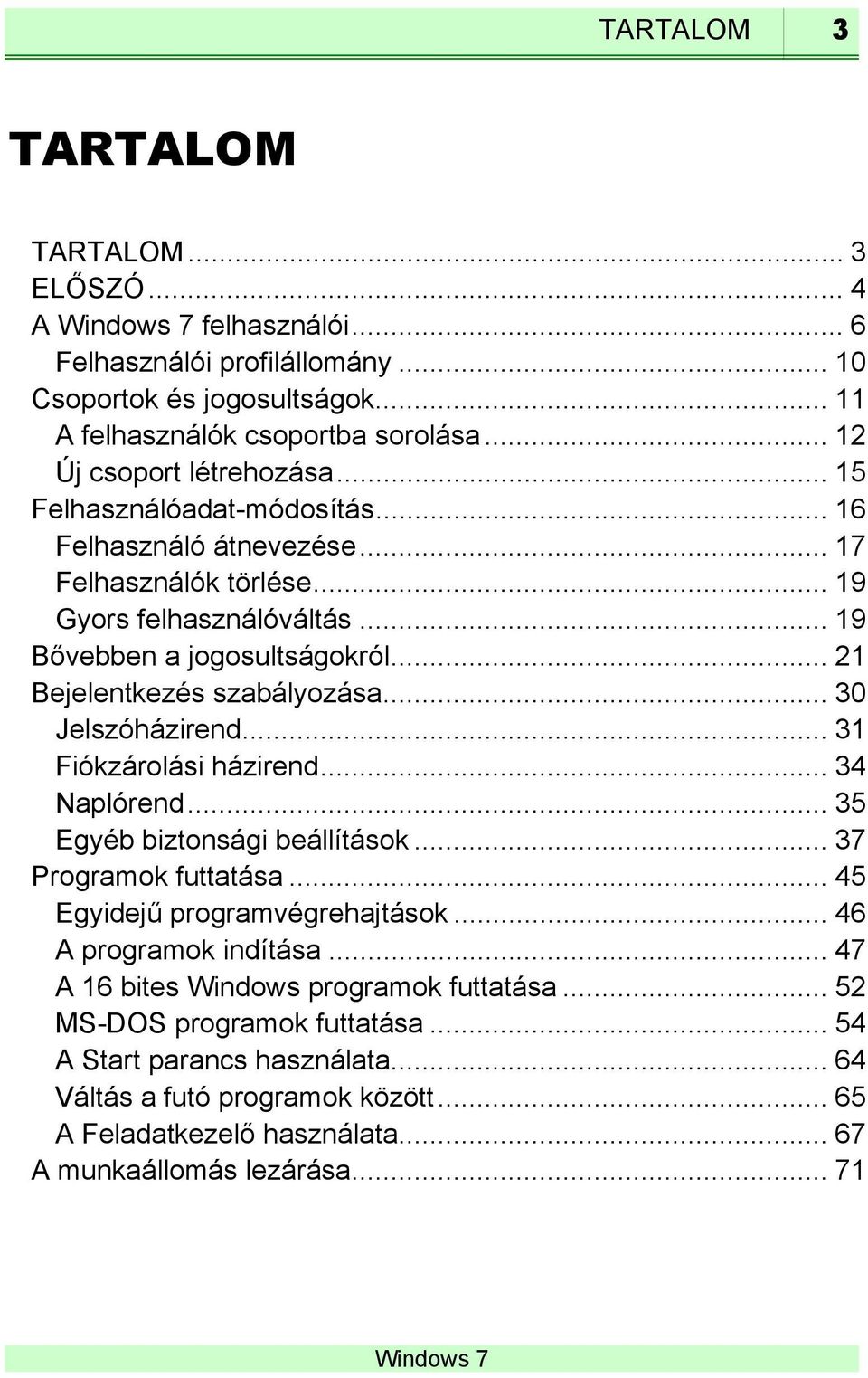 .. 30 Jelszóházirend... 31 Fiókzárolási házirend... 34 Naplórend... 35 Egyéb biztonsági beállítások... 37 Programok futtatása... 45 Egyidejű programvégrehajtások... 46 A programok indítása.