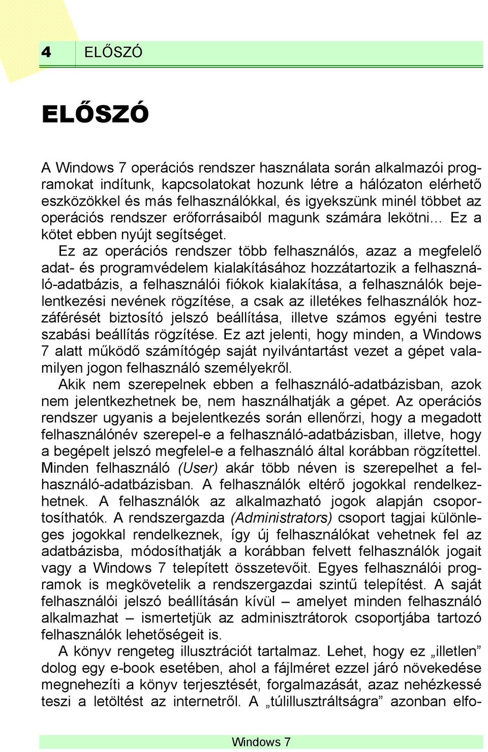 Ez az operációs rendszer több felhasználós, azaz a megfelelő adat- és programvédelem kialakításához hozzátartozik a felhasználó-adatbázis, a felhasználói fiókok kialakítása, a felhasználók