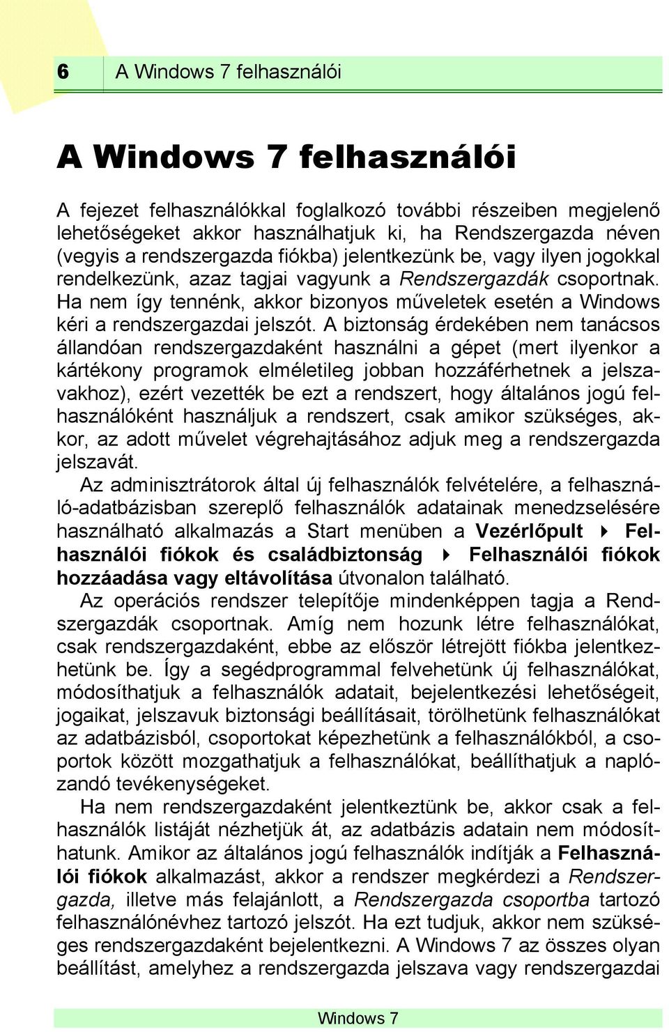 A biztonság érdekében nem tanácsos állandóan rendszergazdaként használni a gépet (mert ilyenkor a kártékony programok elméletileg jobban hozzáférhetnek a jelszavakhoz), ezért vezették be ezt a