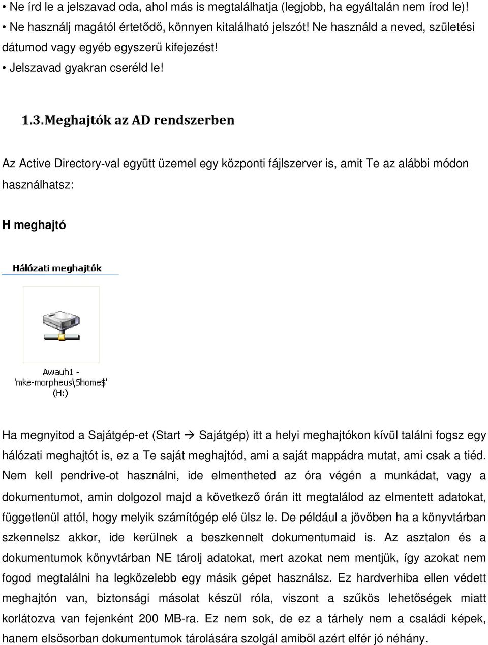 Meghajtók az AD rendszerben Az Active Directory val együtt üzemel egy központi fájlszerver is, amit Te az alábbi módon használhatsz: H meghajtó Ha megnyitod a Sajátgép-et (Start Sajátgép) itt a helyi