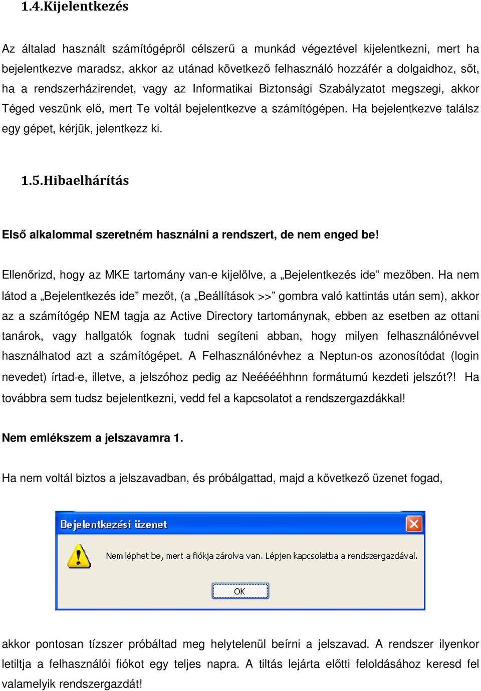 Ha bejelentkezve találsz egy gépet, kérjük, jelentkezz ki. 1.5. Hibaelhárítás Első alkalommal szeretném használni a rendszert, de nem enged be!